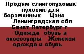 Продам слингопуховик(пуховик для беременных) › Цена ­ 3 000 - Ленинградская обл., Санкт-Петербург г. Одежда, обувь и аксессуары » Женская одежда и обувь   